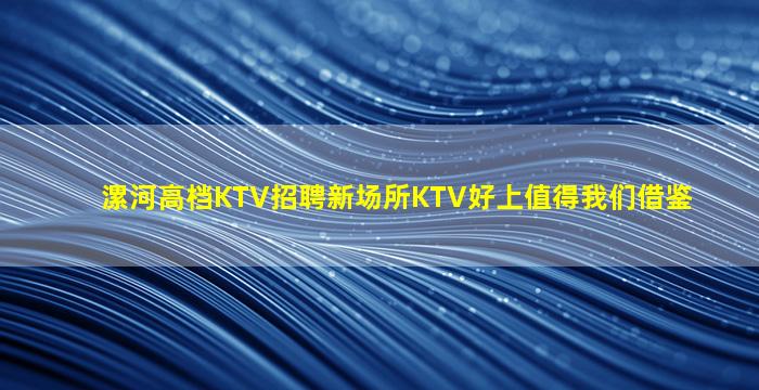 漯河高档KTV招聘新场所KTV好上值得我们借鉴